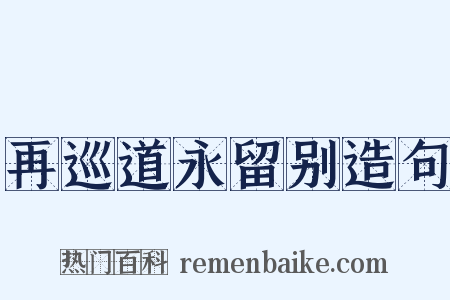 再巡道永留别造句是什么意思的图片